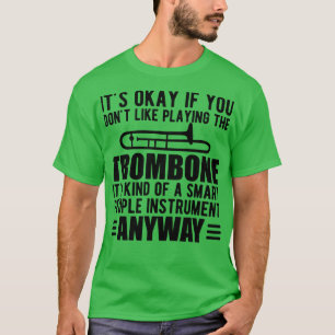 Trombone Player Its kind of a smart people instrum T-Shirt