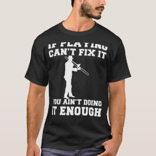 Trombone Tune-Up: If Playing Trombone Cant Fix It, T-Shirt