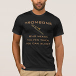 Trombone:  Who Needs Valves? T-shirt at Zazzle