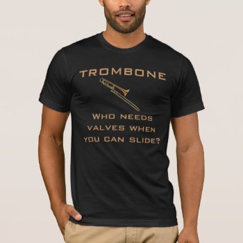 Trombone:  Who Needs Valves? T-shirt by weRband at Zazzle