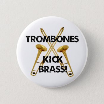 Trombones Kick Brass! Button by shakeoutfittersmusic at Zazzle