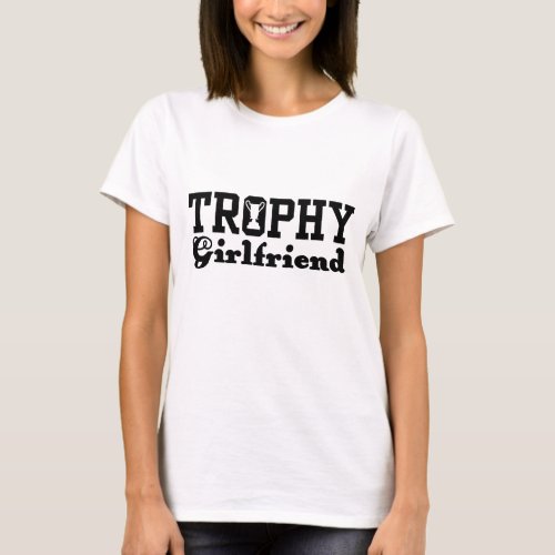 Trophy Girlfriend T_Shirt