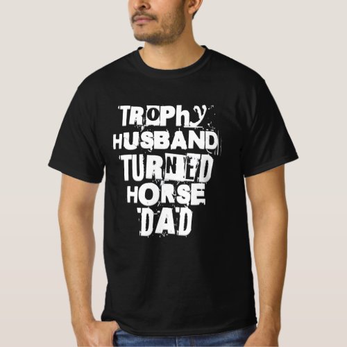 Trophy Husband Turned Horse Dad T_Shirt