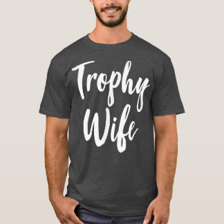 Trophy Wife  105 T-Shirt