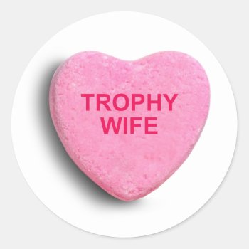 Trophy Wife Candy Heart Classic Round Sticker by Shirtuosity at Zazzle