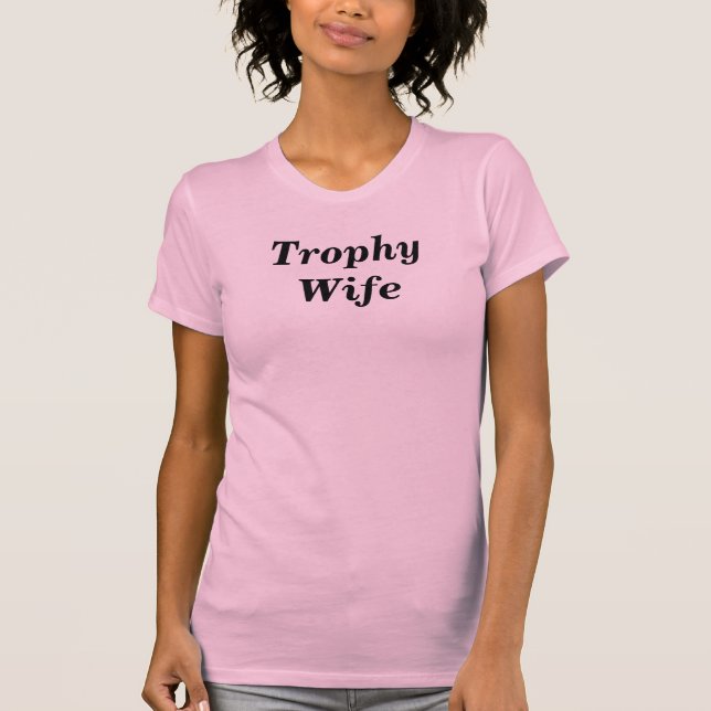 Trophy Wife T-Shirt (Front)