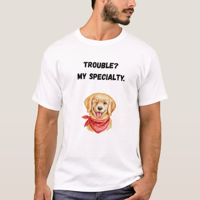 Trouble?  My specialty. T-Shirt (Front)