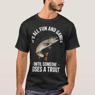 Trout Fishing It's all and games until someone los T-Shirt
