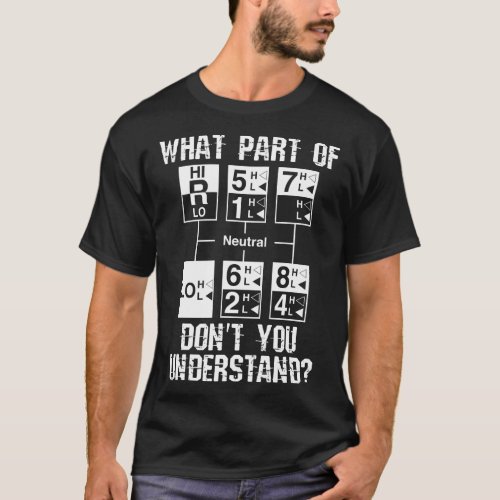  Truck Driver 18 Speed What Dont You Understand T_Shirt