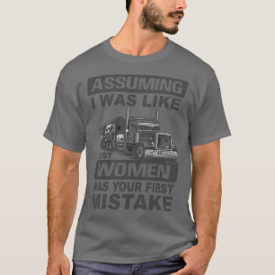 Truck Driver Assuming I Was Like Most Women T-Shirt