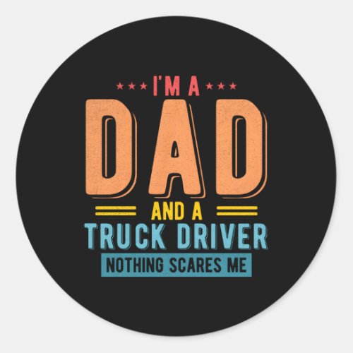 Truck Driver Dad Nothing Scares Me Trucker Dad Fat Classic Round Sticker
