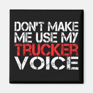 Truck Driver Don't Make Me Use My Trucker Voice  Magnet