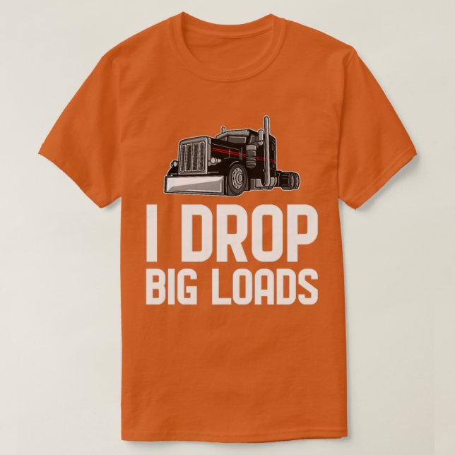 Truck Driver drop big loads T-Shirt (Design Front)