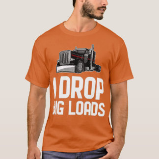 Truck Driver drop big loads T-Shirt