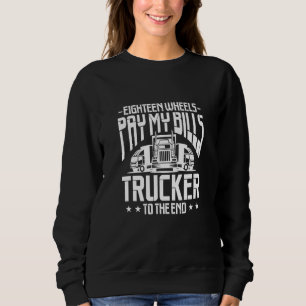 Truck Driver Eighteen Wheels Pay My Bills Trucker  Sweatshirt