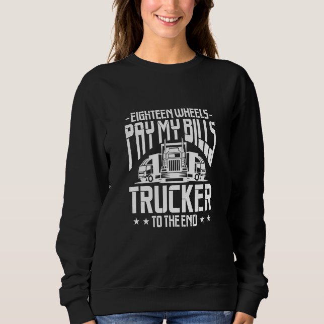 Truck Driver Eighteen Wheels Pay My Bills Trucker  Sweatshirt (Front)