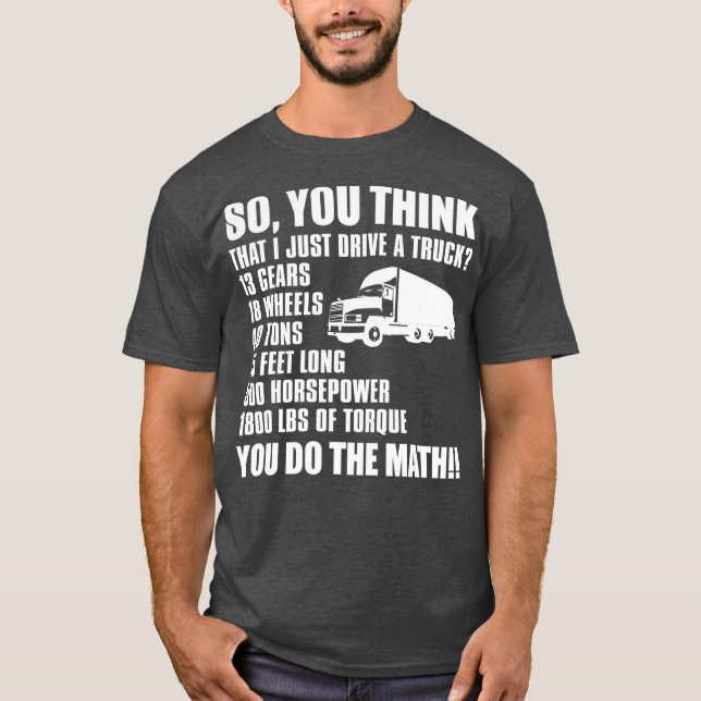 Truck Driver Funny Gift  So You Think I Just A T-Shirt (Front)