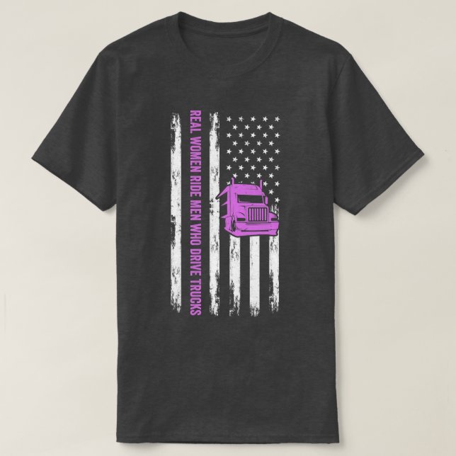 Truck Driver Funny Real Women Ride Men Who Drive T T-Shirt (Design Front)