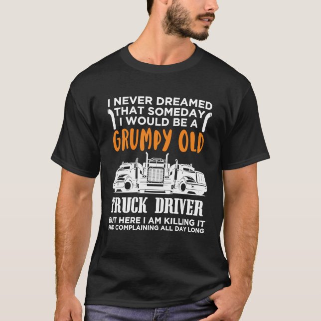 Truck Driver  Grumpy Old Killing It T-Shirt (Front)