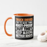 Truck Driver I Try To Make Things Funny Sayings  Mug<br><div class="desc">Funny Truck Driver Sayings "Truck Driver I Try To Make Things Idiot Proof But They Keep Making Better Idiots". Grab this Funny Truck Driver design as a funny gifts for an awesome mom,  dad or friend.</div>