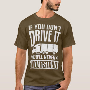 Truck Driver If You Don't Drive It Never Understan T-Shirt