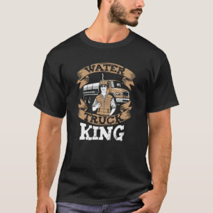 Truck Driver King Big Rig Trucker Water Truck Dri T-Shirt