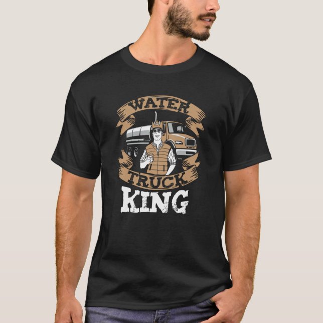 Truck Driver King Big Rig  Trucker Water Truck Dri T-Shirt (Front)
