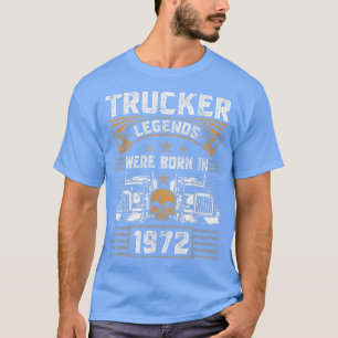 Truck Driver Legend Birthday Trucker Born In 1972 T-Shirt