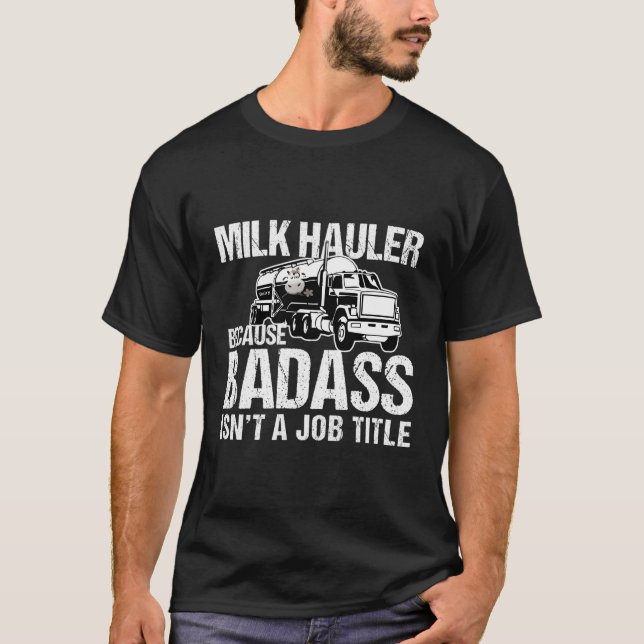 Truck Driver Milk Hauler Because Badass Isn'T A Jo T-Shirt (Front)