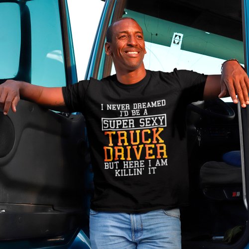 Truck Driver Never Dreamed Funny Trucker T_Shirt