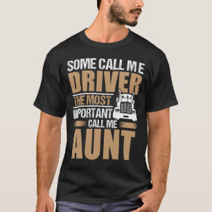 Truck Driver The Most Important Call Me AUNT T-Shirt