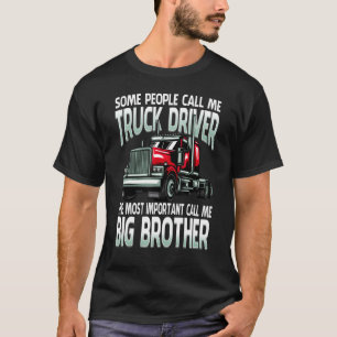 Truck Driver The Most Important Call Me Big Brothe T-Shirt