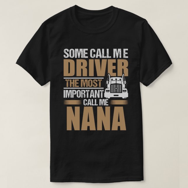 Truck Driver The Most Important Call Me NANA T-Shirt (Design Front)