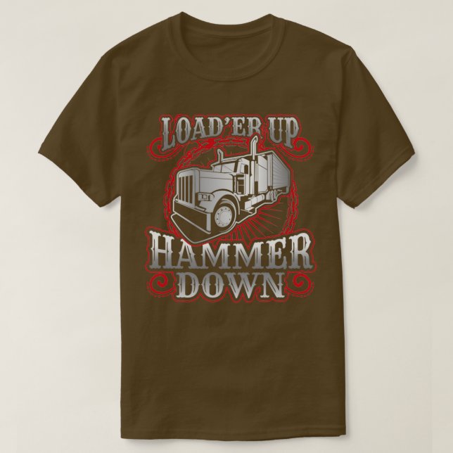 Truck Driver Trucker Loader Up Hammer Down Gift 1 T-Shirt (Design Front)