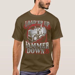 Truck Driver Trucker Loader Up Hammer Down Gift 1 T-Shirt