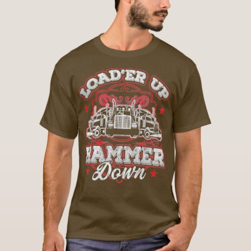 Truck Driver Trucker Loader Up Hammer Down T_Shirt