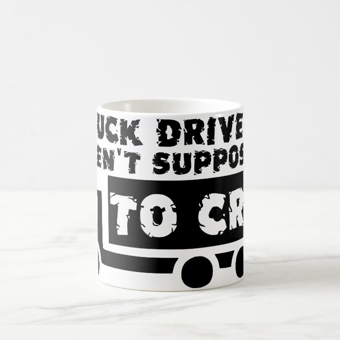 Truck Drivers Aren't Supposed To Cry Funny Mug