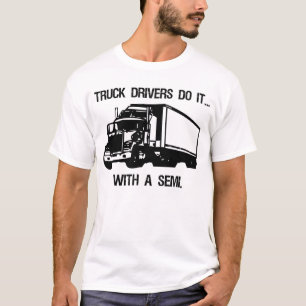 Truck drivers do it... with a semi. T-Shirt