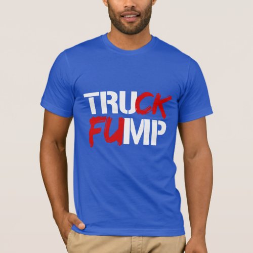 TRUCK FUMP SIGN _ white _ _ Election 2016 _ T_Shirt