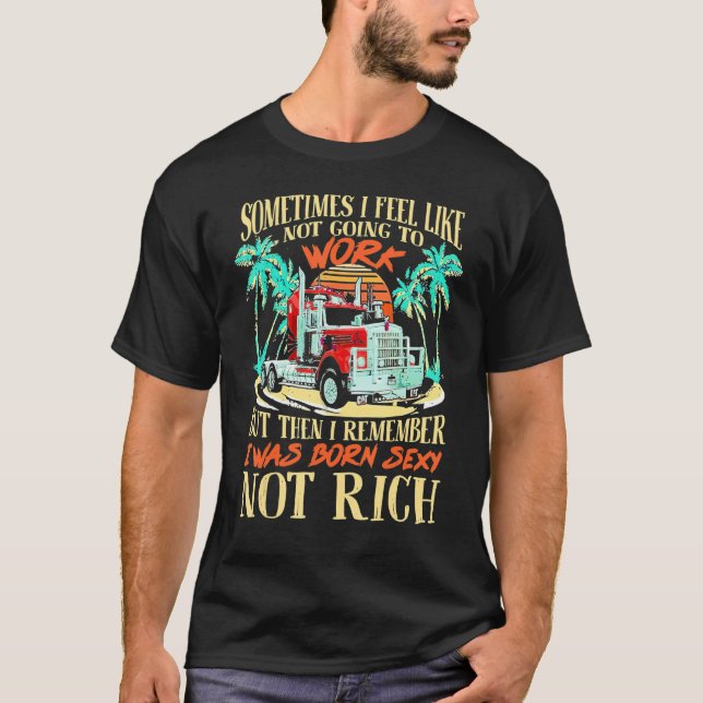 Truck Sometimes I Feel Like Not Going To Work T-Shirt (Front)