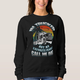 Trucker Dad My Favorite People Calls Me Dad Truck  Sweatshirt
