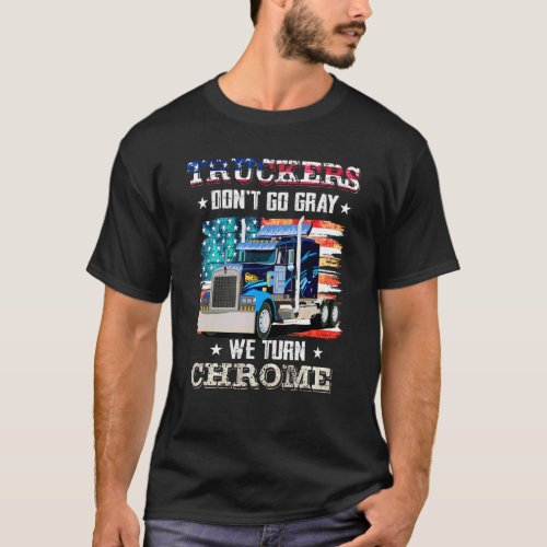 Trucker Dont Go Gray We Turn Chrome Trucker T_Shirt