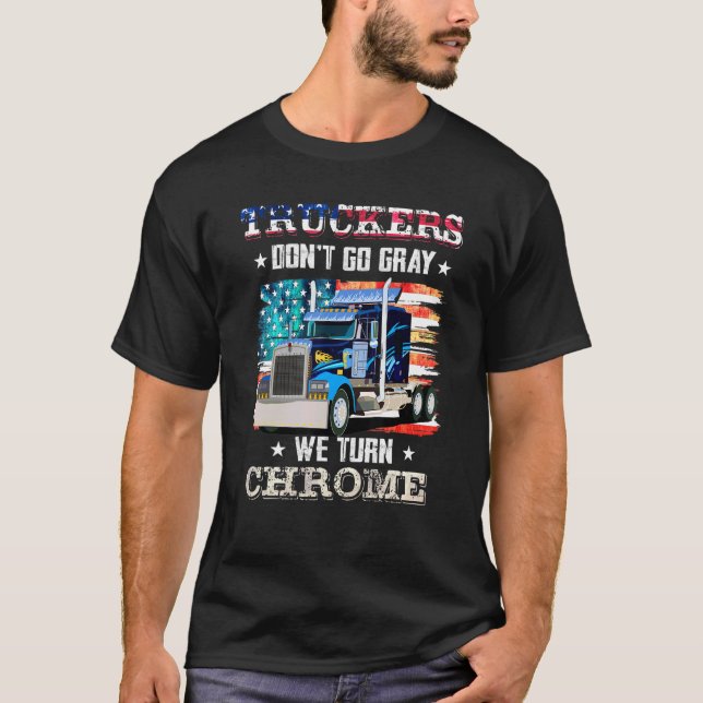Trucker Don't Go Gray We Turn Chrome Trucker T-Shirt (Front)