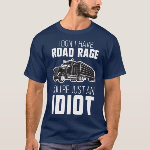 Trucker I Dont Have Road Rage Trucking Trucks T_Shirt