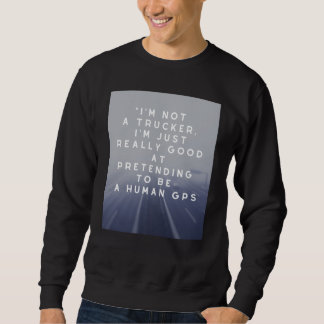 trucker I'm not a trucker I'm just really good GP Sweatshirt