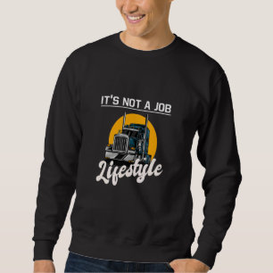 Trucker It's not a job lifestyle idea truck drivi Sweatshirt