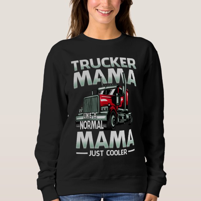 Trucker Mama Like A Normal Mama Just Cooler Sweatshirt (Front)