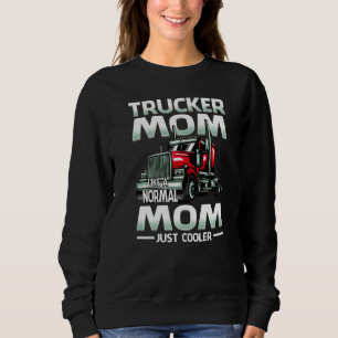 Trucker Mom Like A Normal Mom Just Cooler   Sweatshirt