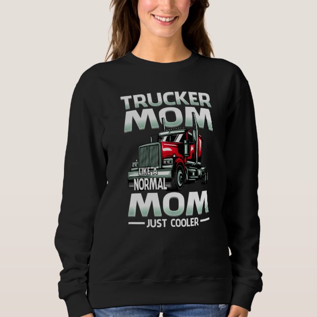 Trucker Mom Like A Normal Mom Just Cooler   Sweatshirt (Front)