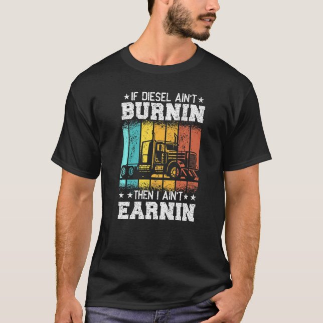 Trucker Quote Semi Truck If Diesel ain't Burnin T-Shirt (Front)